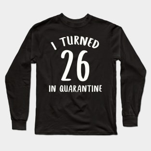 I Turned 26 In Quarantine Long Sleeve T-Shirt